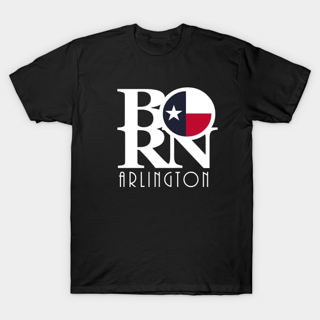 BORN Arlington (white ink) T-Shirt by HometownTexas